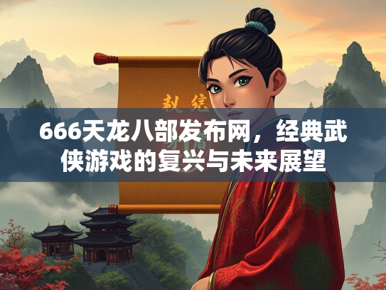 666天龙八部发布网，经典武侠游戏的复兴与未来展望  第2张