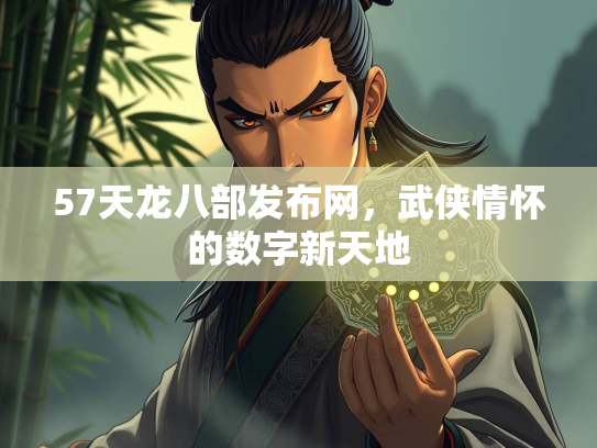 57天龙八部发布网，武侠情怀的数字新天地