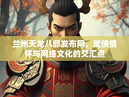 兰州天龙八部发布网，武侠情怀与网络文化的交汇点  第2张