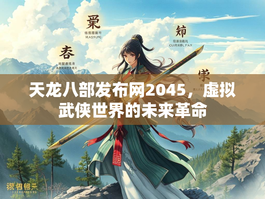 天龙八部发布网2045，虚拟武侠世界的未来革命