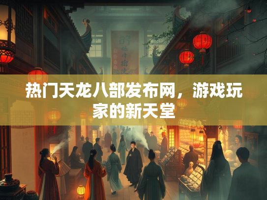热门天龙八部发布网，游戏玩家的新天堂  第1张