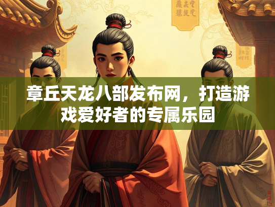 章丘天龙八部发布网，打造游戏爱好者的专属乐园  第2张