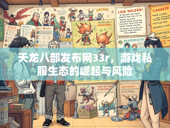 天龙八部发布网33r，游戏私服生态的崛起与风险  第2张