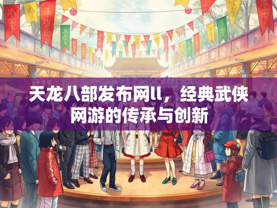 天龙八部发布网ll，经典武侠网游的传承与创新  第2张