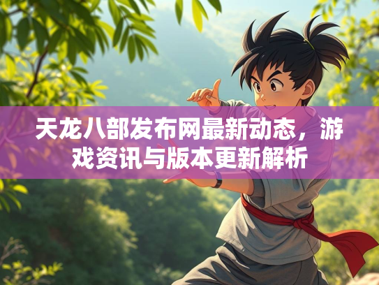 天龙八部发布网最新动态，游戏资讯与版本更新解析