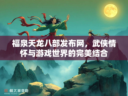 福泉天龙八部发布网，武侠情怀与游戏世界的完美结合  第2张