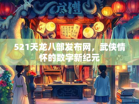 521天龙八部发布网，武侠情怀的数字新纪元  第3张