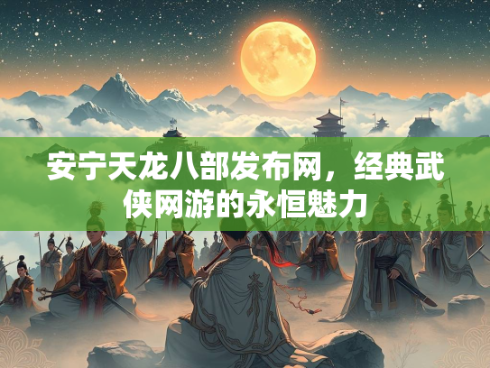 安宁天龙八部发布网，经典武侠网游的永恒魅力  第2张