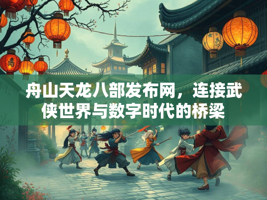 舟山天龙八部发布网，连接武侠世界与数字时代的桥梁