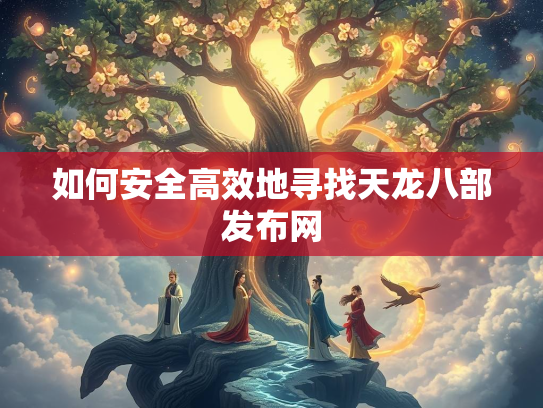 如何安全高效地寻找天龙八部发布网