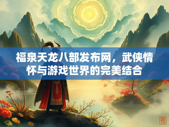 福泉天龙八部发布网，武侠情怀与游戏世界的完美结合  第3张