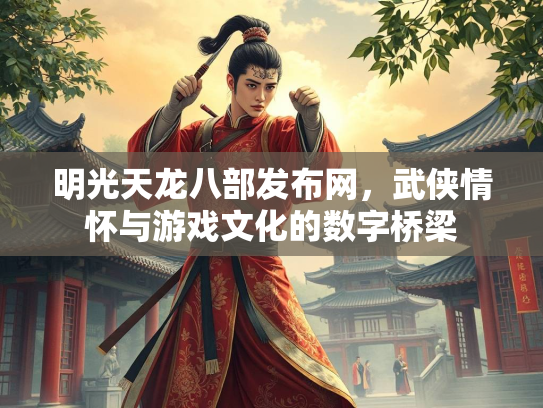 明光天龙八部发布网，武侠情怀与游戏文化的数字桥梁  第2张