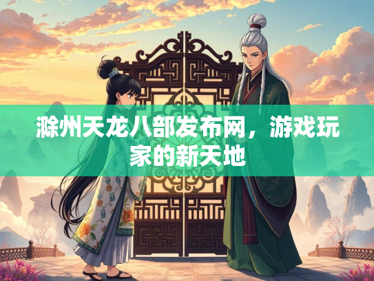 滁州天龙八部发布网，游戏玩家的新天地  第2张