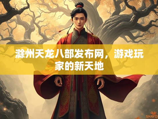 滁州天龙八部发布网，游戏玩家的新天地