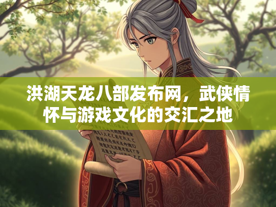 洪湖天龙八部发布网，武侠情怀与游戏文化的交汇之地  第3张