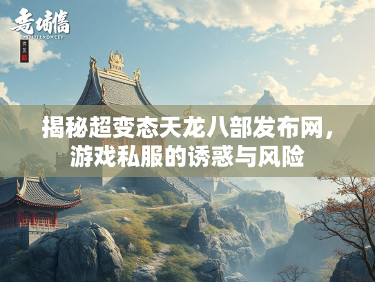揭秘超变态天龙八部发布网，游戏私服的诱惑与风险  第3张