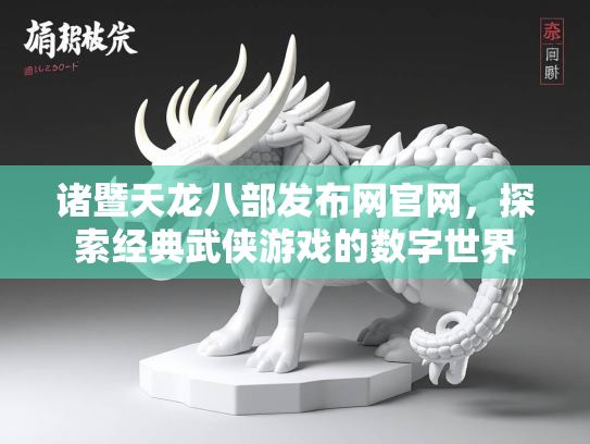 诸暨天龙八部发布网官网，探索经典武侠游戏的数字世界  第3张