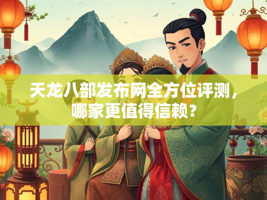 天龙八部发布网全方位评测，哪家更值得信赖？  第2张
