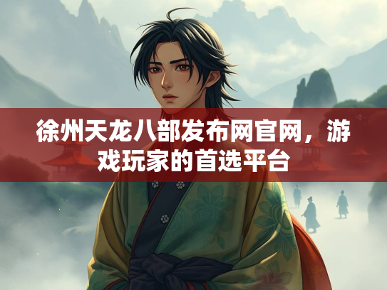 徐州天龙八部发布网官网，游戏玩家的首选平台  第2张