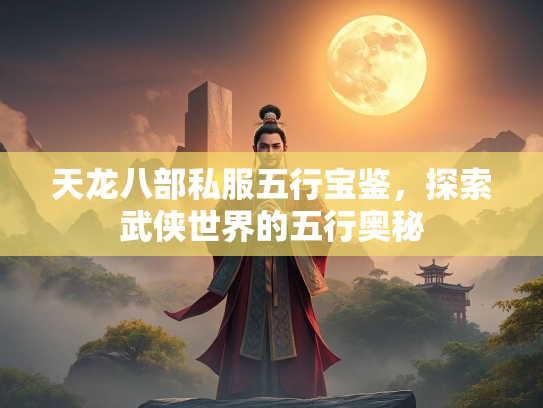天龙八部私服五行宝鉴，探索武侠世界的五行奥秘