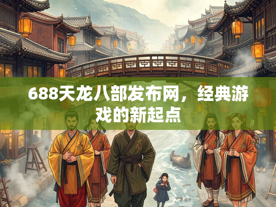 688天龙八部发布网，经典游戏的新起点  第1张