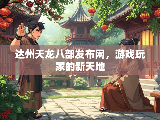 达州天龙八部发布网，游戏玩家的新天地  第4张