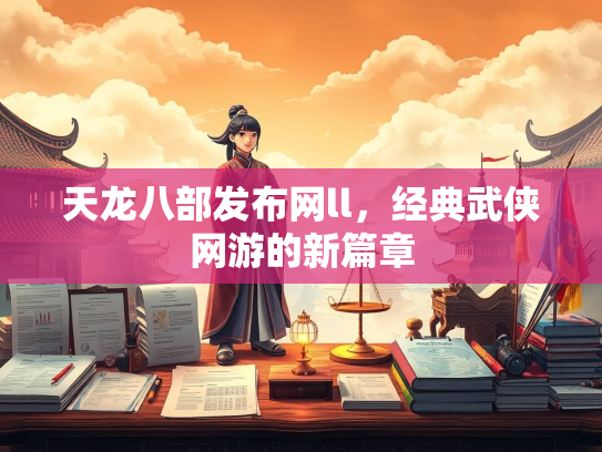天龙八部发布网ll，经典武侠网游的新篇章