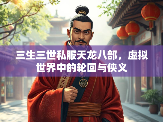 三生三世私服天龙八部，虚拟世界中的轮回与侠义