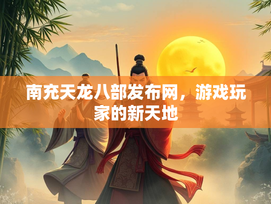 南充天龙八部发布网，游戏玩家的新天地