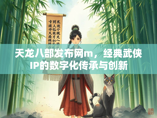天龙八部发布网m，经典武侠IP的数字化传承与创新