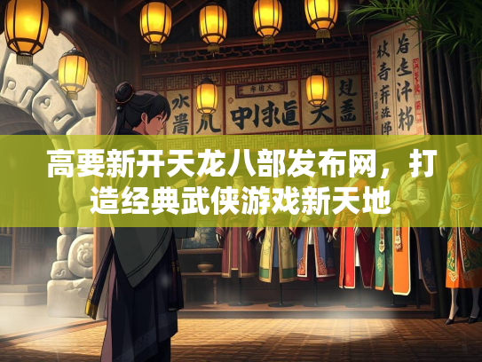 高要新开天龙八部发布网，打造经典武侠游戏新天地  第4张
