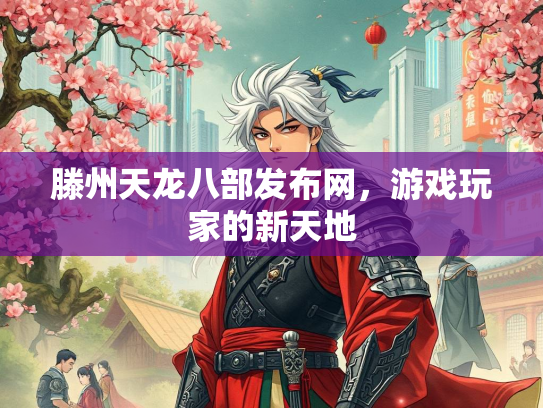滕州天龙八部发布网，游戏玩家的新天地  第4张