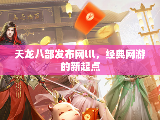 天龙八部发布网lll，经典网游的新起点  第1张