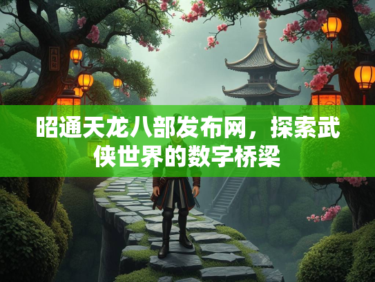 昭通天龙八部发布网，探索武侠世界的数字桥梁  第1张