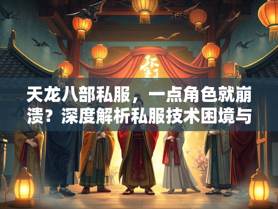 天龙八部私服，一点角色就崩溃？深度解析私服技术困境与玩家体验  第3张