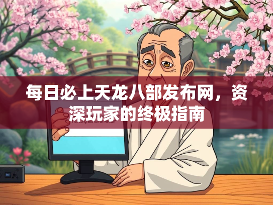 每日必上天龙八部发布网，资深玩家的终极指南  第2张