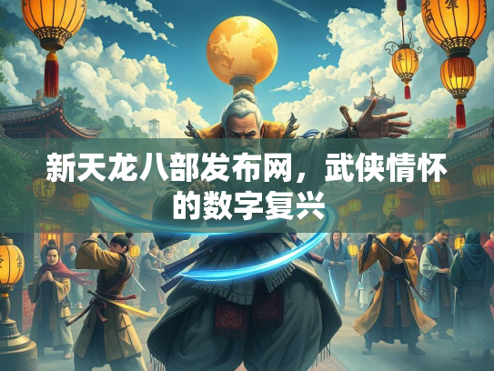新天龙八部发布网，武侠情怀的数字复兴  第2张