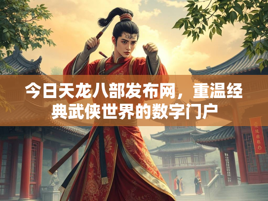 今日天龙八部发布网，重温经典武侠世界的数字门户  第2张