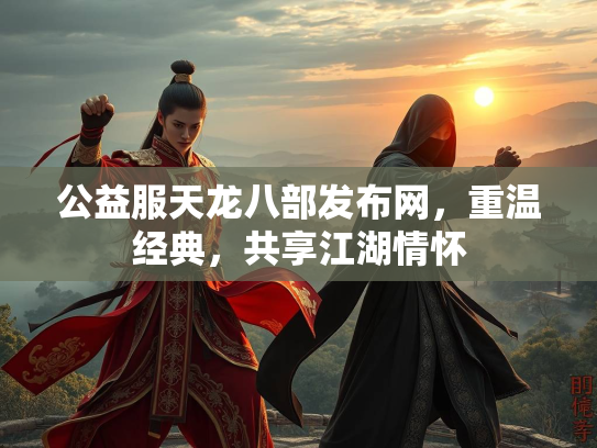 公益服天龙八部发布网，重温经典，共享江湖情怀