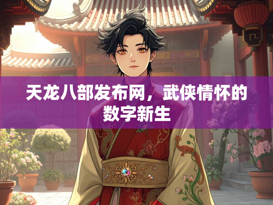 天龙八部发布网，武侠情怀的数字新生  第1张