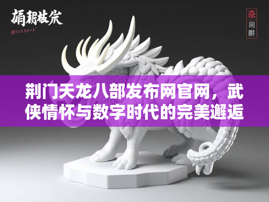 荆门天龙八部发布网官网，武侠情怀与数字时代的完美邂逅  第1张