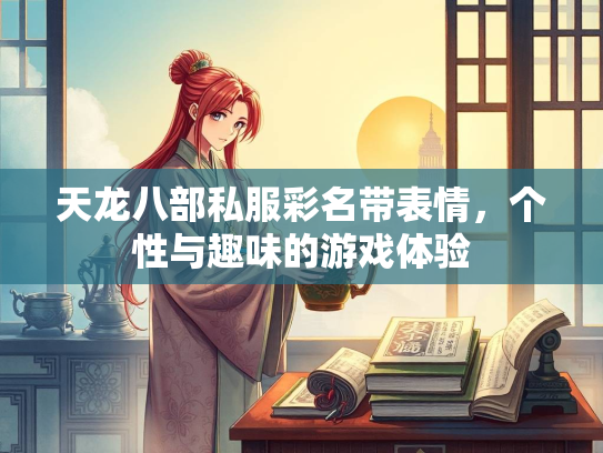 天龙八部私服彩名带表情，个性与趣味的游戏体验