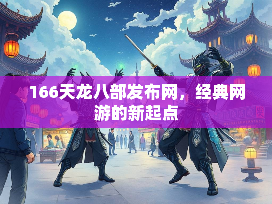 166天龙八部发布网，经典网游的新起点
