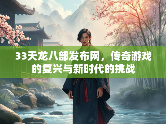 33天龙八部发布网，传奇游戏的复兴与新时代的挑战