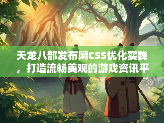 天龙八部发布网CSS优化实践，打造流畅美观的游戏资讯平台