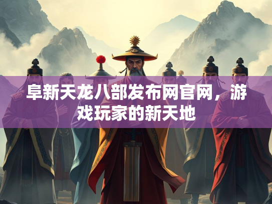 阜新天龙八部发布网官网，游戏玩家的新天地