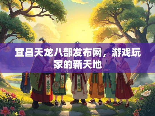 宜昌天龙八部发布网，游戏玩家的新天地