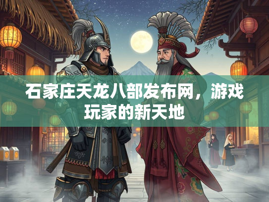 石家庄天龙八部发布网，游戏玩家的新天地