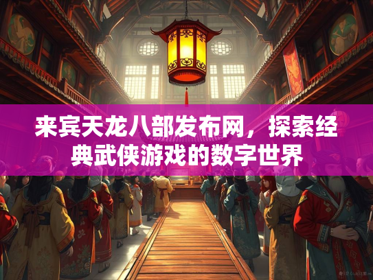 来宾天龙八部发布网，探索经典武侠游戏的数字世界  第3张