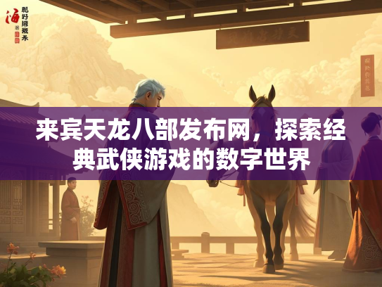 来宾天龙八部发布网，探索经典武侠游戏的数字世界